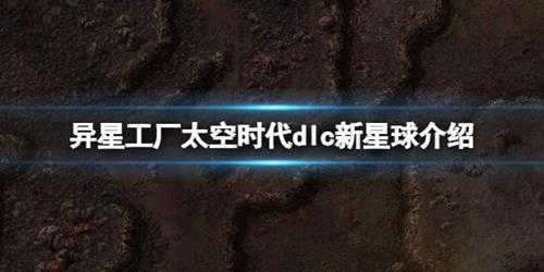 《异星工厂》太空时代dlc新星球介绍